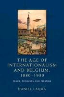 The Age of Internationalism and Belgium, 1880-1930 Laqua Daniel