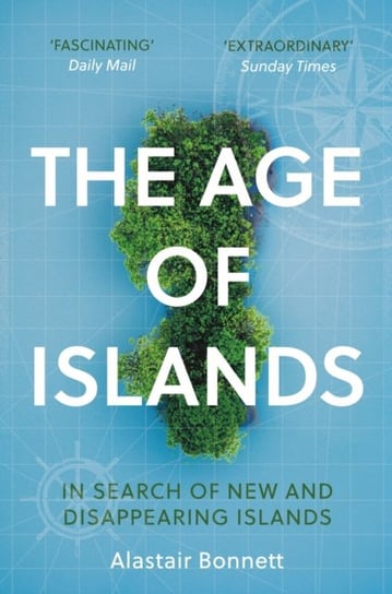 The Age of Islands: In Search of New and Disappearing Islands Bonnett Alastair