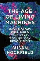 The Age of Living Machines: How Biology Will Build the Next Technology Revolution Hockfield Susan