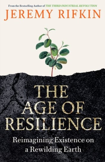 The Age of Resilience: Reimagining Existence on a Rewilding Earth Rifkin Jeremy