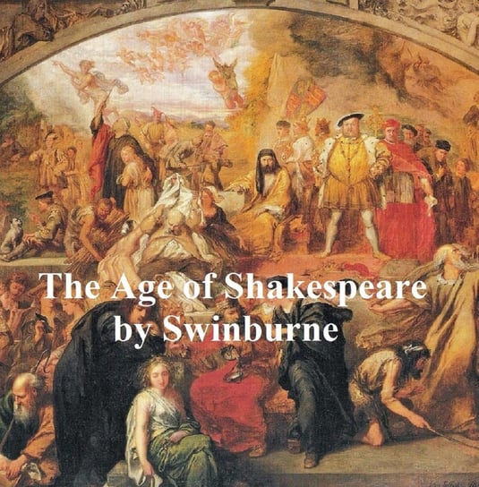 The Age of Shakespeare Swinburne Algernon Charles