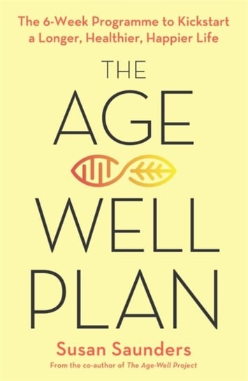 The Age-Well Plan: The 6-Week Programme to Kickstart a Longer, Healthier, Happier Life Susan Saunders