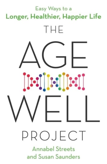The Age-Well Project. Easy Ways to a Longer, Healthier, Happier Life Annabel Streets, Susan Saunders