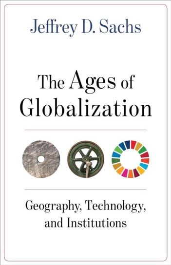The Ages of Globalization: Geography, Technology, and Institutions Jeffrey D. Sachs