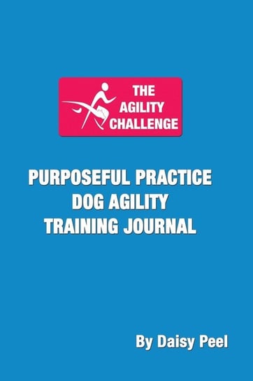 The Agility Challenge Purposeful Practice Dog Agility Training Journal Peel Daisy