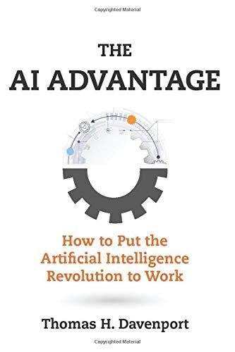 The AI Advantage: How to Put the Artificial Intelligence Revolution to Work Thomas H. Davenport