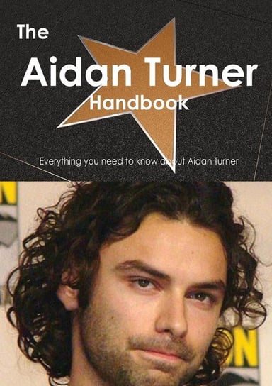 The Aidan Turner Handbook - Everything You Need to Know about Aidan Turner Smith Emily
