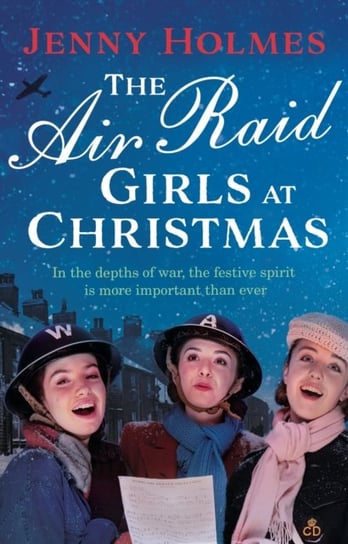 The Air Raid Girls at Christmas: A wonderfully festive and heart-warming new WWII saga Holmes Jenny