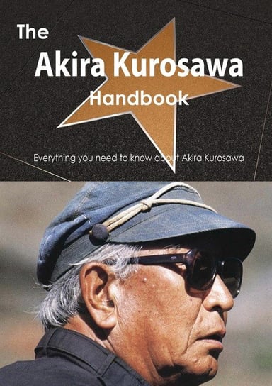 The Akira Kurosawa Handbook - Everything You Need to Know about Akira Kurosawa Smith Emily