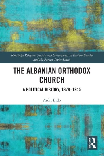 The Albanian Orthodox Church A Political History, 1878-1945 Ardit Bido