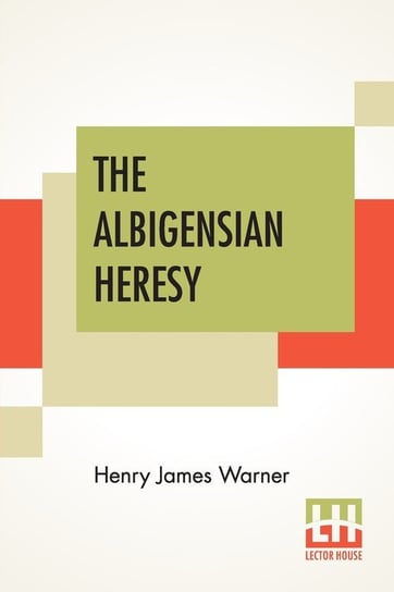 The Albigensian Heresy Warner Henry James