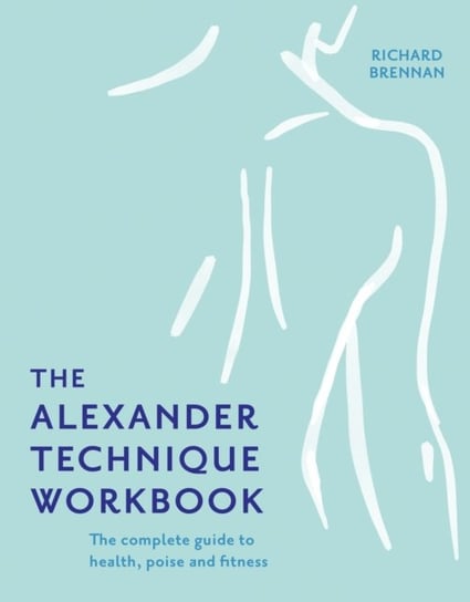 The Alexander Technique Workbook Richard Brennan
