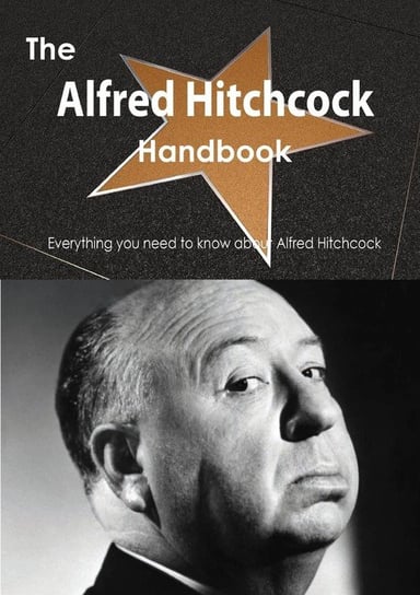 The Alfred Hitchcock Handbook - Everything You Need to Know about Alfred Hitchcock Smith Emily