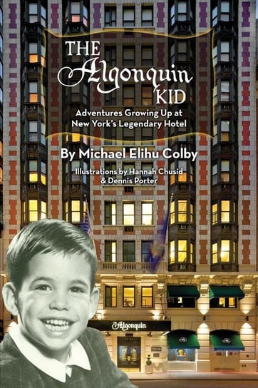The Algonquin Kid - Adventures Growing Up at New York's Legendary Hotel Colby Michael Elihu