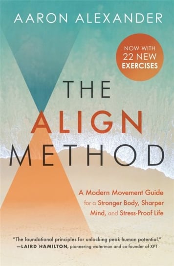The Align Method A Modern Movement Guide to Awaken and Strengthen Your Body and Mind Aaron Alexander