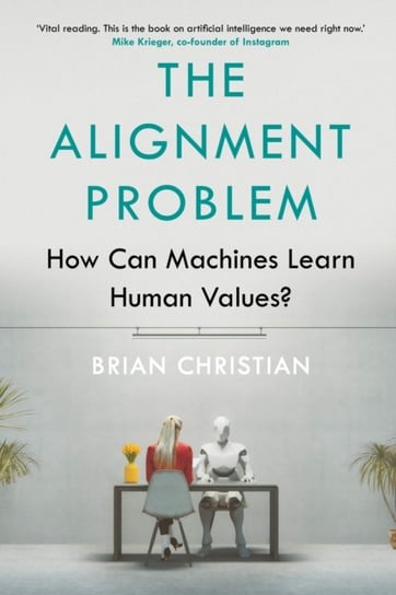 The Alignment Problem: How Can Artificial Intelligence Learn Human Values? Christian Brian
