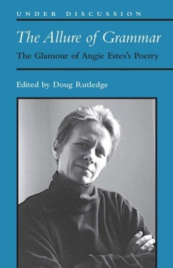 The Allure of Grammar: The Glamour of Angie Estess Poetry Douglas R. Rutledge