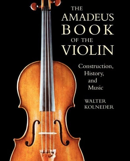 The Amadeus Book of the Violin Kolneder Walter