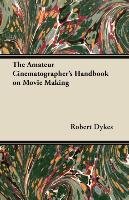 The Amateur Cinematographer's Handbook on Movie Making Robert Dykes