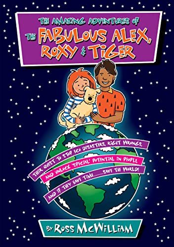 The Amazing Adventures of the Fabulous Alex, Roxy and Tiger: Their Quest to Stop Eco Disasters, Righ Ross McWilliam