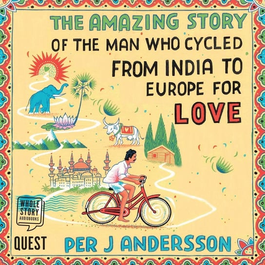 The Amazing Story of the Man Who Cycled from India to Europe for Love Per J Andersson