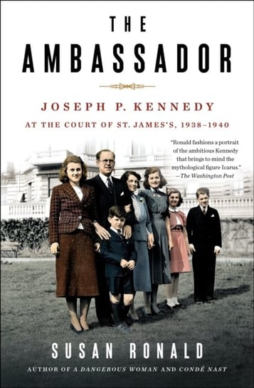The Ambassador: Joseph P. Kennedy at the Court of St. James's 1938-1940 Ronald Susan
