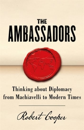 The Ambassadors: Thinking about Diplomacy from Machiavelli to Modern Times Cooper Robert