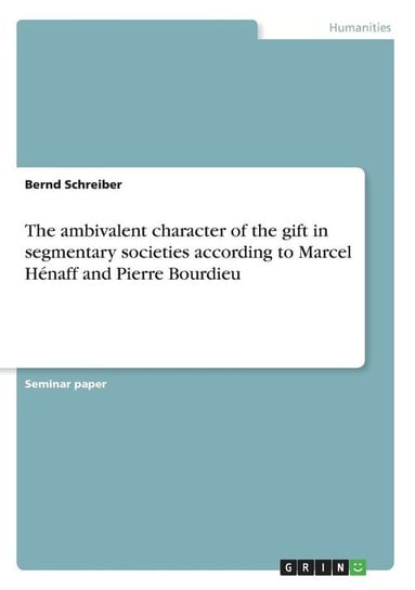 The ambivalent character of the gift in segmentary societies according to Marcel Hénaff and Pierre Bourdieu Schreiber Bernd