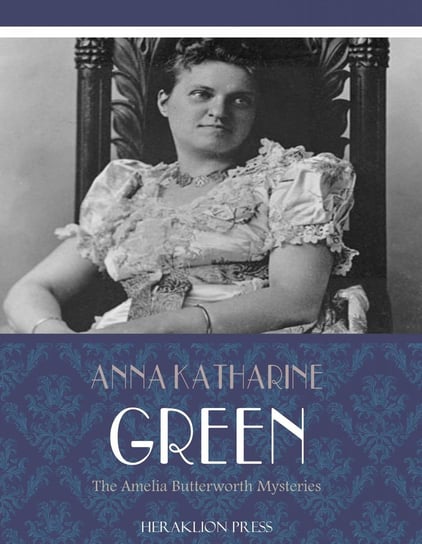The Amelia Butterworth Mysteries Green Anna Katharine