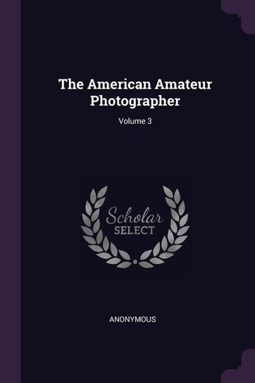 The American Amateur Photographer; Volume 3 Anonymous