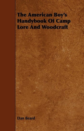 The American Boy's Handybook Of Camp Lore And Woodcraft Beard Dan