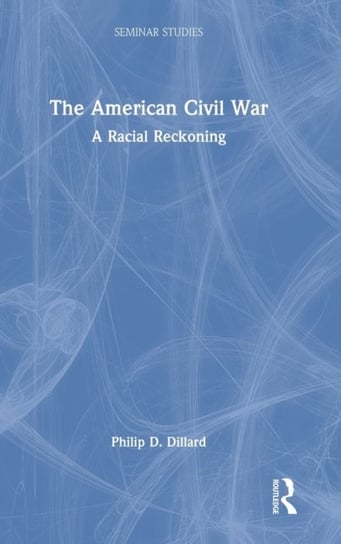 The American Civil War: A Racial Reckoning Philip D. Dillard
