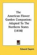 The American Flower Garden Companion: Adapted to the Northern States (1838) Sayers Edward