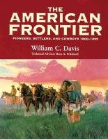The American Frontier: Pioneers, Settlers, and Cowboys 1800-1899 Davis William C.