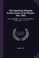 The American-Hispano Pocket Guide of the World's Fair, 1893: Guia de Bolsillo Hispano-Americana Para La Exposicion Colombina Anonymous