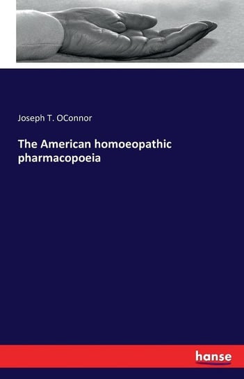 The American homoeopathic pharmacopoeia Oconnor Joseph T.