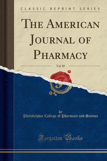 The American Journal of Pharmacy, Vol. 85 (Classic Reprint) Science Philadelphia College Of Pharmac