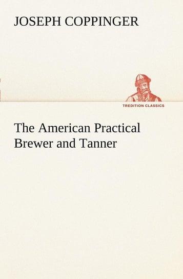 The American Practical Brewer and Tanner Coppinger Joseph