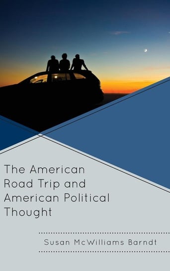 The American Road Trip and American Political Thought Mcwilliams Barndt Susan