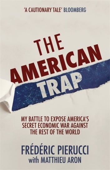 The American Trap: My battle to expose Americas secret economic war against the rest of the world Frederic Pierucci