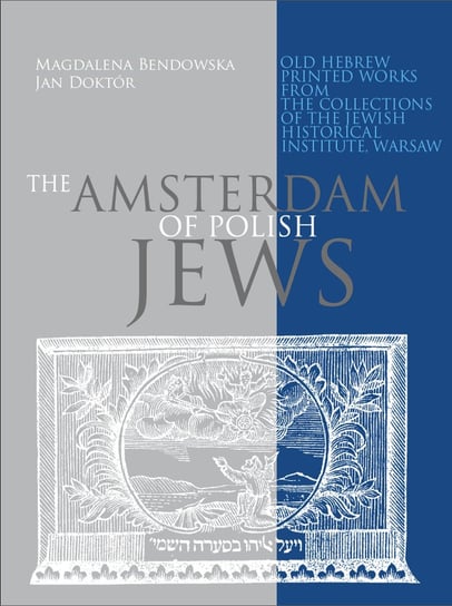 The Amsterdam of Polish Jews. Old Hebrew Printed Works from the Collections of the Jewish Historical Institute, Warsaw Bendowska Magdalena, Doktór Jan