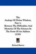 The Analogy of Divine Wisdom, Part 1: Between the Difficulties and Mysteries of the Sciences in the Form of an Address (1750) Barton Richard