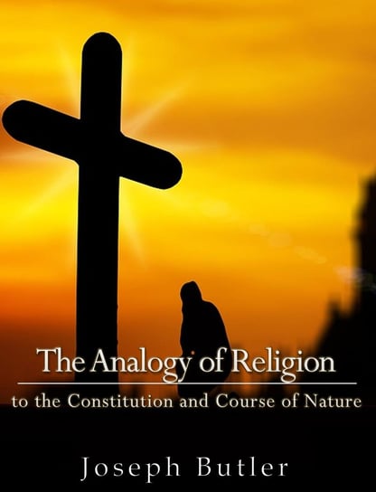 The Analogy of Religion to the Constitution and Course of Nature Butler Joseph