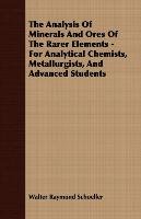 The Analysis Of Minerals And Ores Of The Rarer Elements. For Analytical Chemists, Metallurgists, And Advanced Students Schoeller Walter Raymond