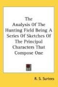 The Analysis Of The Hunting Field Being A Series Of Sketches Of The Principal Characters That Compose One Surtees Robert Smith, Surtees R. S.