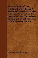 The Analysis Of The Hunting Field - Being A Series Of Sketches Of The Principal Characters That Compose One. The Whole Forming A Slight Souvenir Of the Season 1845-6 Surtees Robert Smith