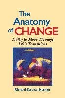 The Anatomy of Change: A Way to Move Through Life's Transitions Second Edition Strozzi-Heckler Richard