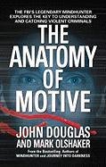 The Anatomy of Motive: The Fbi's Legendary Mindhunter Explores the Key to Understanding and Catching Violent Criminals Douglas John, Olshaker Mark