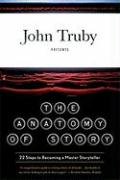 The Anatomy of Story: 22 Steps to Becoming a Master Storyteller Truby John