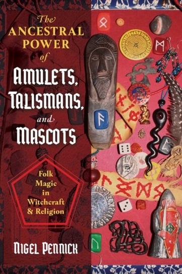 The Ancestral Power of Amulets, Talismans, and Mascots: Folk Magic in Witchcraft and Religion Pennick Nigel